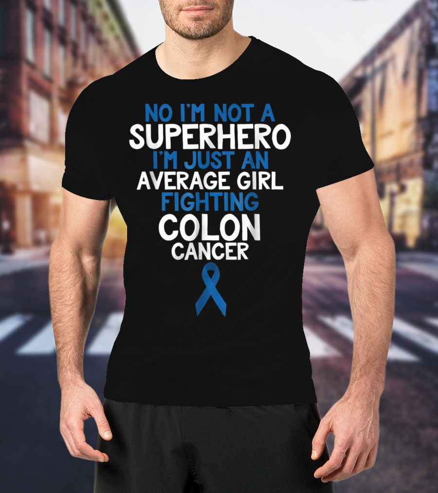 No I'm Not A Superhero I'm Just An Average Girl Fighting Colon Cancer Mom Wife Daughter Sister Grandma T-Shirt