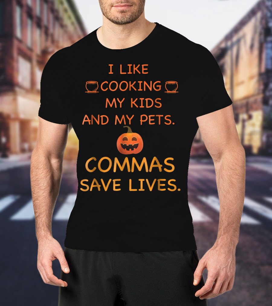 I Like Cooking My Kids And My Pets Pumpkin Commas Save Lives Halloween T-Shirt