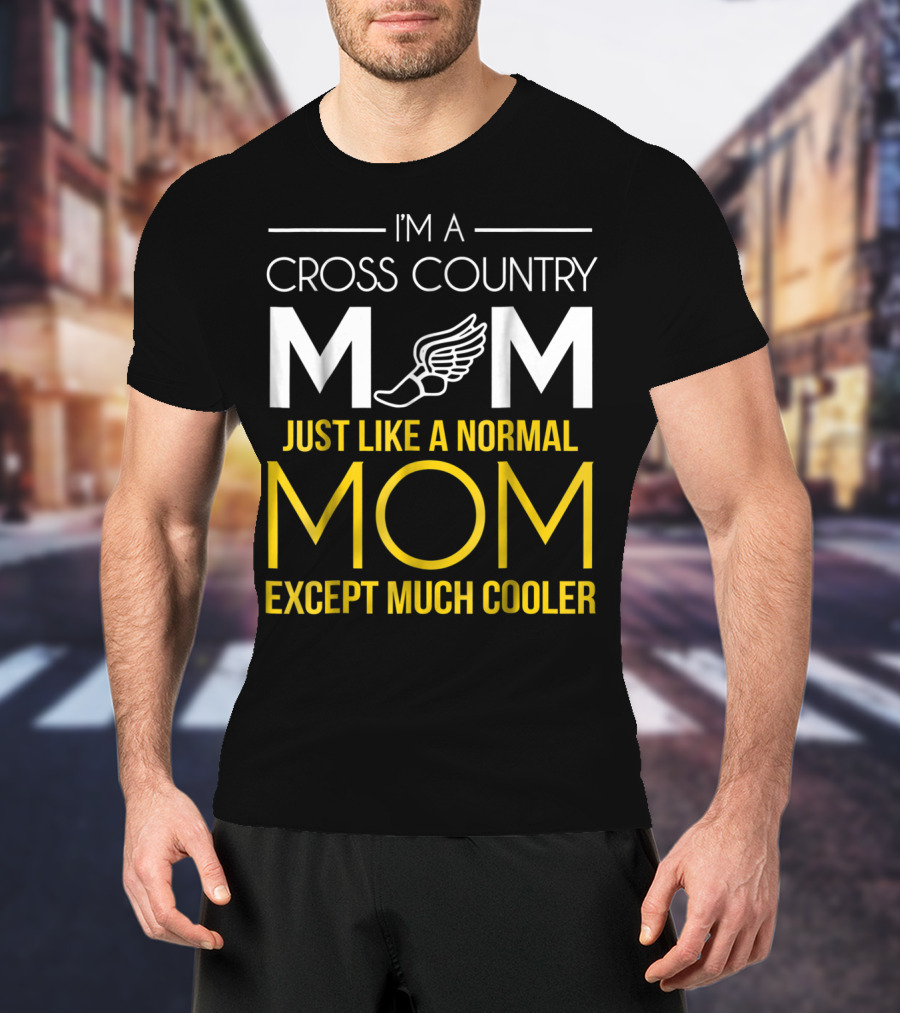 I'm A Cross Country Mom Just Like A Normal Mom Except Much Cooler T-Shirt