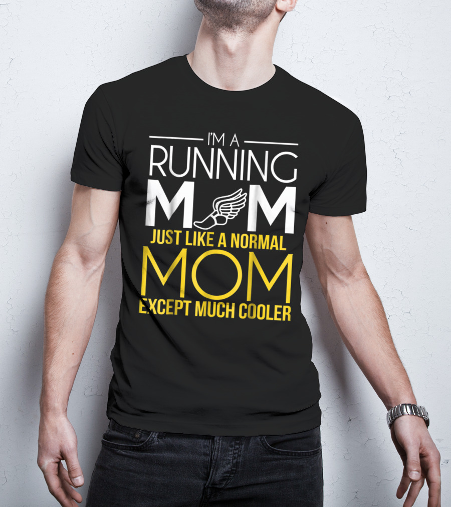 I'm A Running Mom Just Like A Normal Mom Except Much Cooler T-Shirt