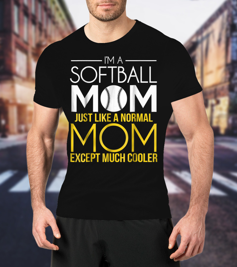 I'm A Softball Mom Just Like A Normal Mom Except Much Cooler T-Shirt