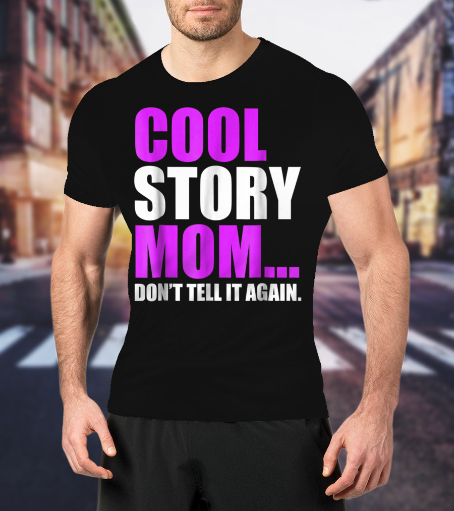 Cool Story Mom. Don't Tell It Again T-Shirt