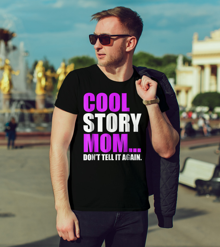 Cool Story Mom. Don't Tell It Again T-Shirt