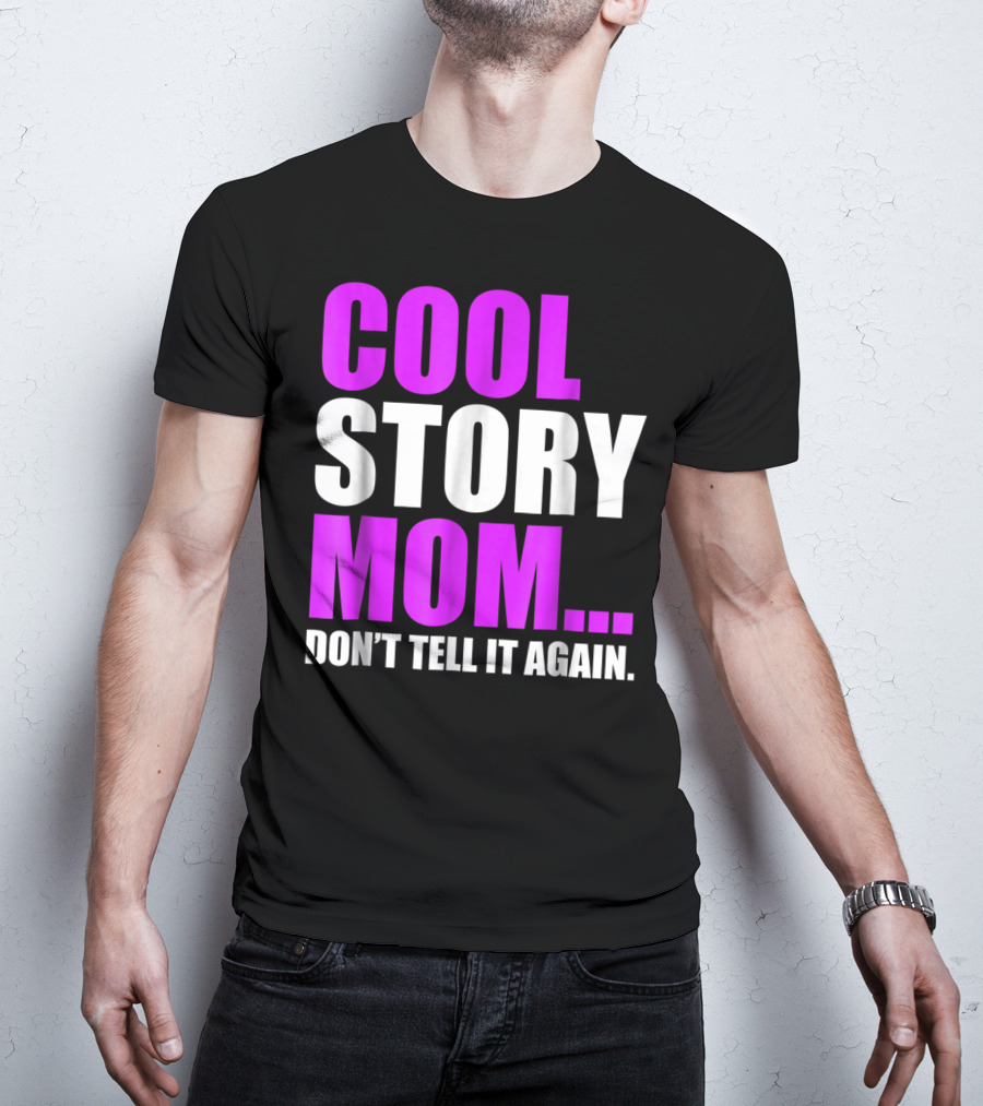 Cool Story Mom. Don't Tell It Again T-Shirt
