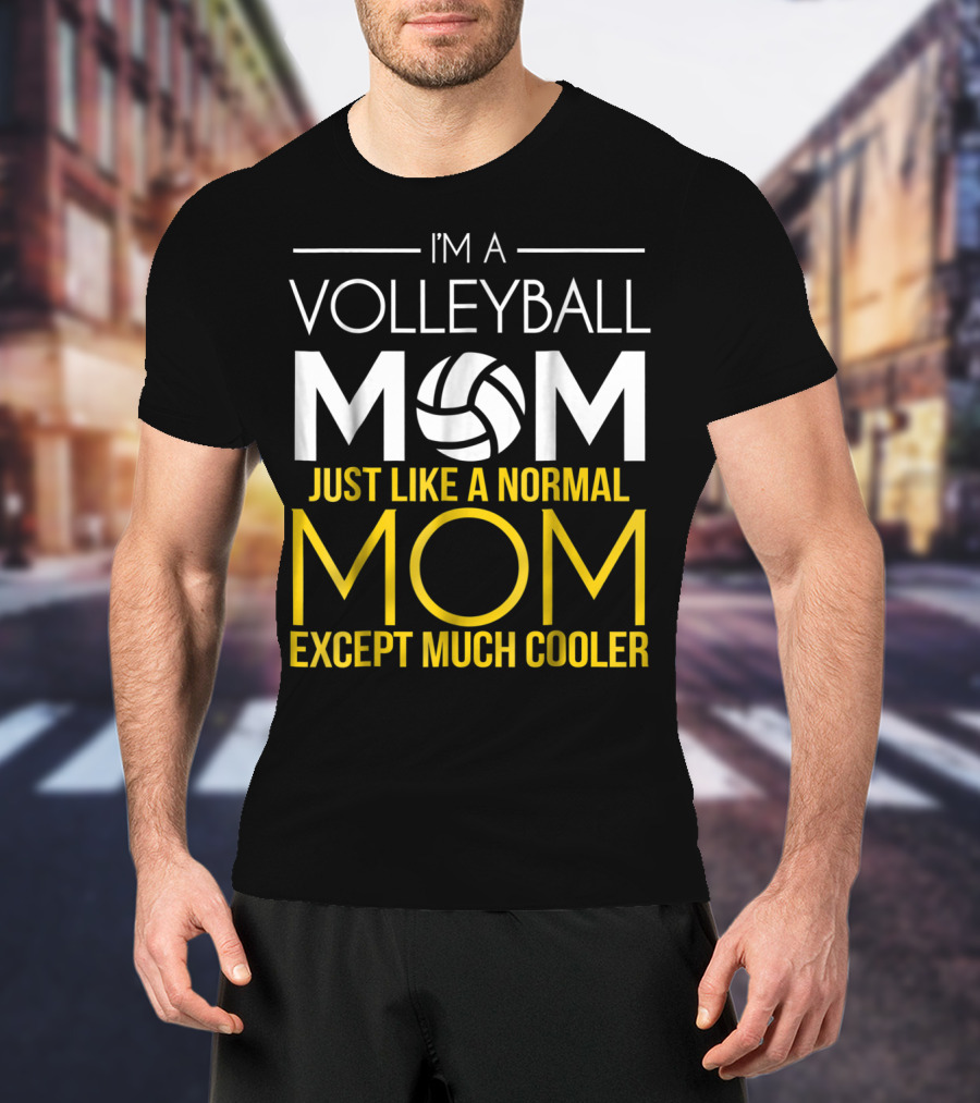 I'm A Volleyball Mom Just Like A Normal Mom Except Much Cooler T-Shirt