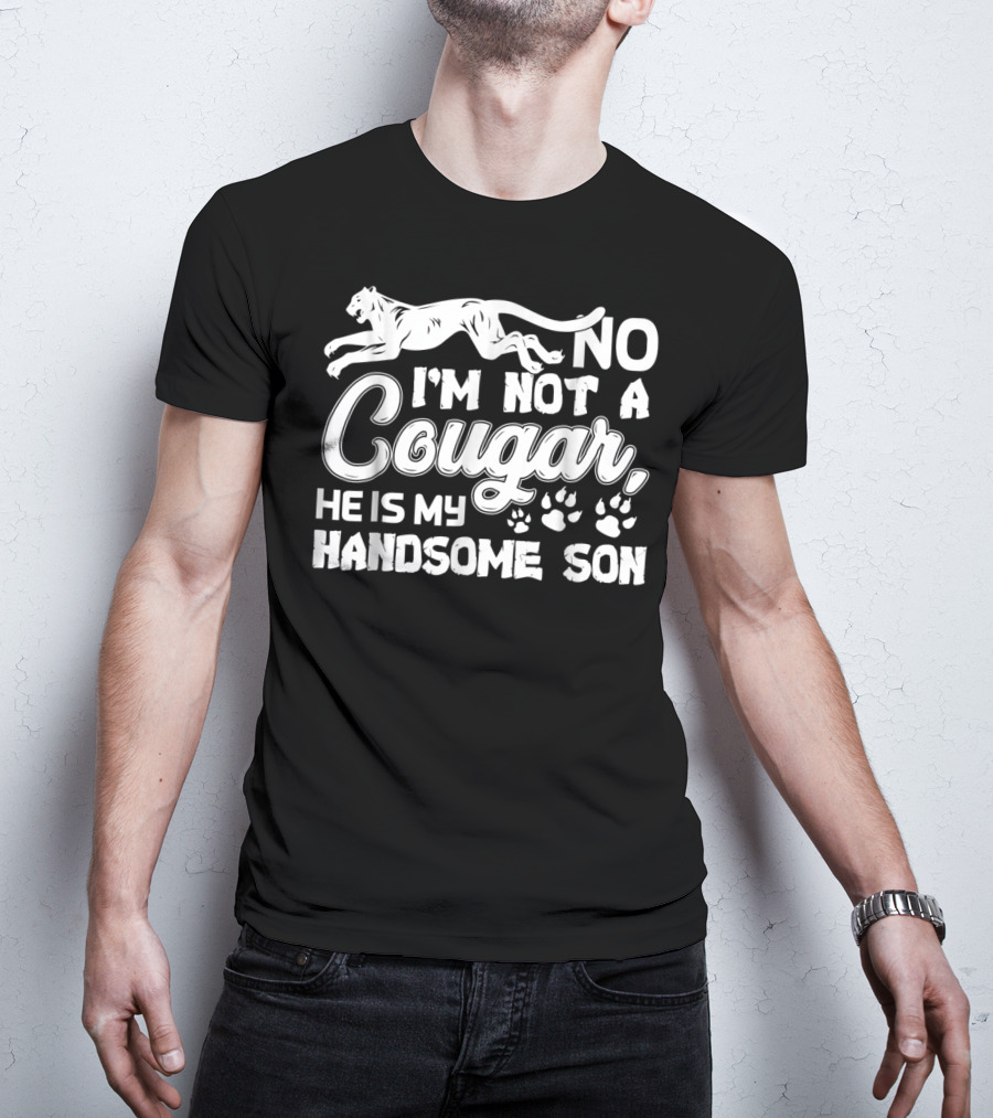 No I'm Not A Cougar He Is My Handsome Son T-Shirt