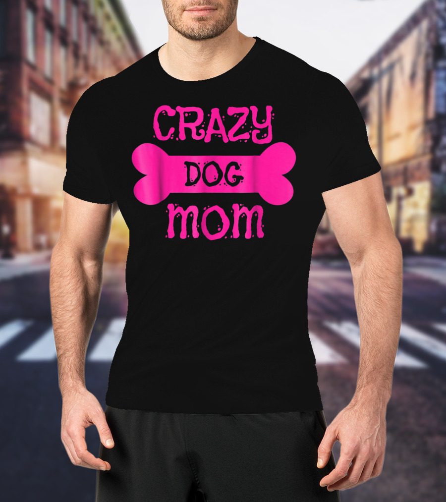 Crazy Dog Mom Bone T-Shirt