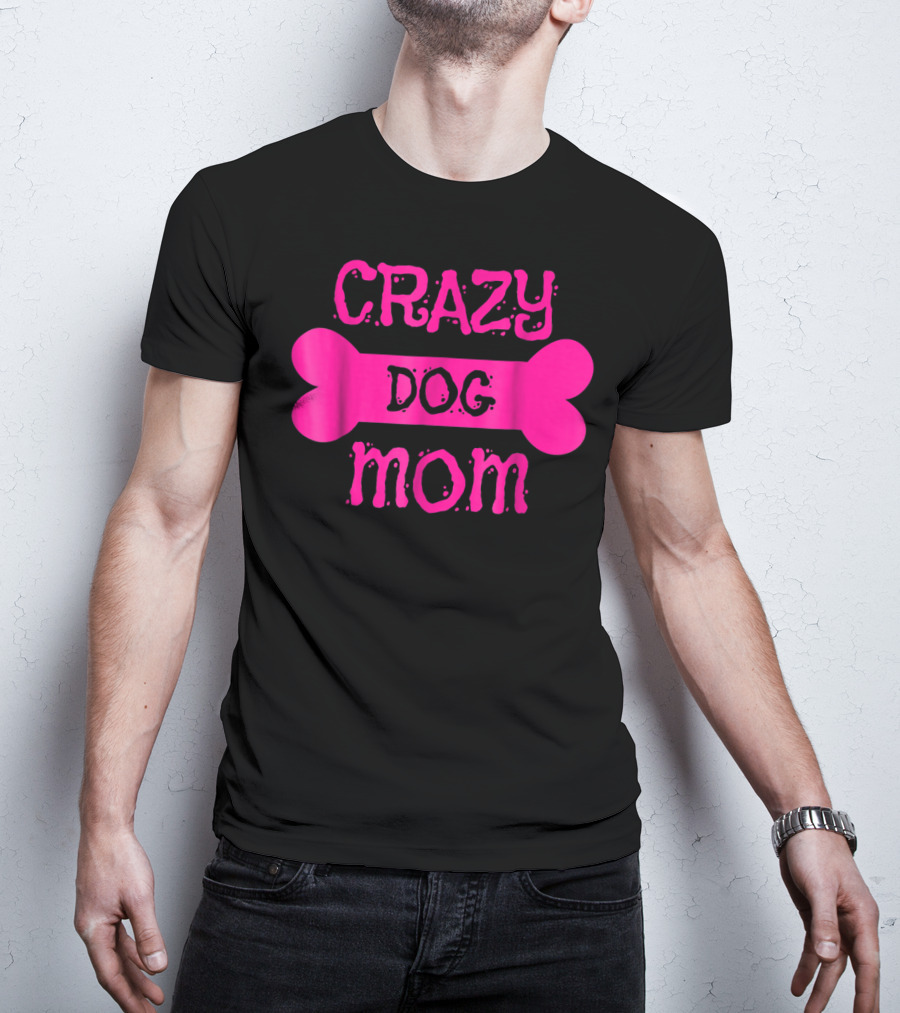 Crazy Dog Mom Bone T-Shirt