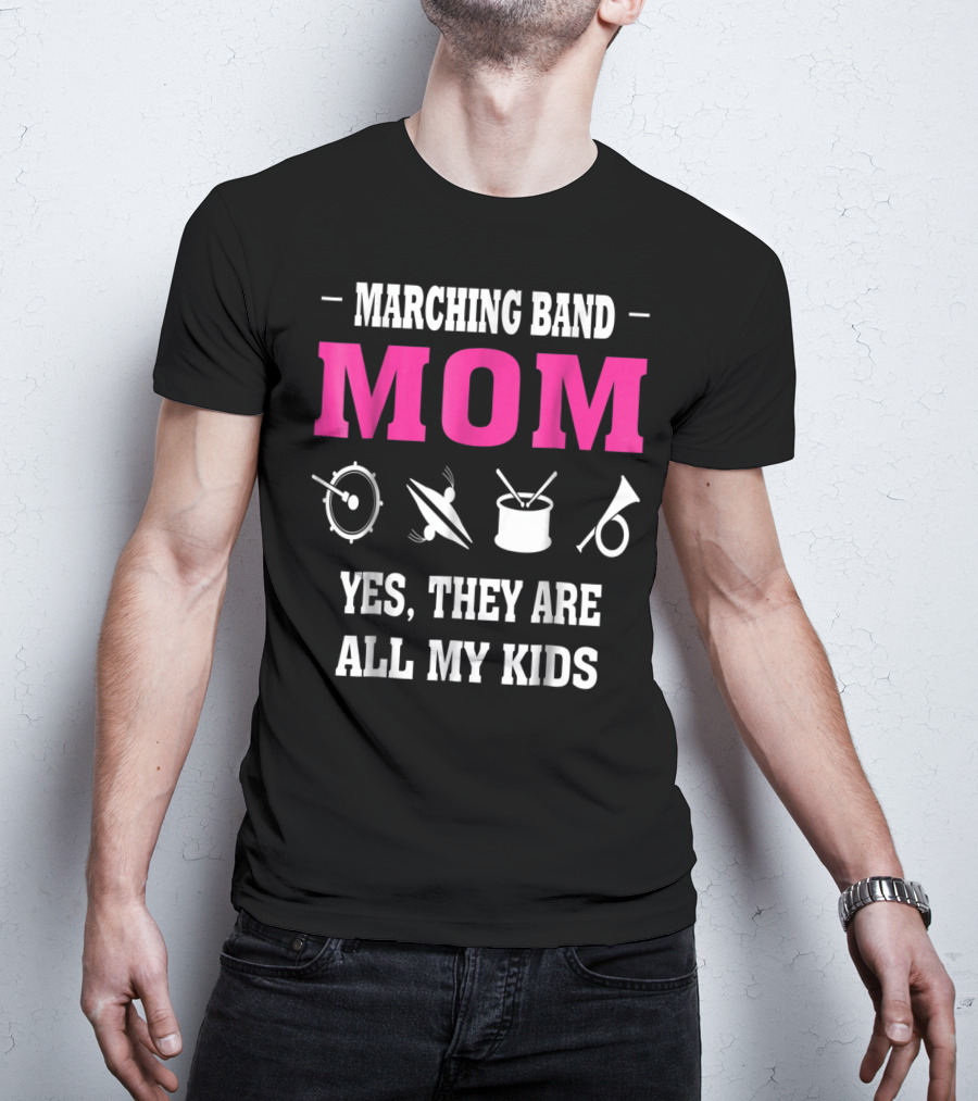 Marching Band Mom Yes They Are All My Kids T-Shirt
