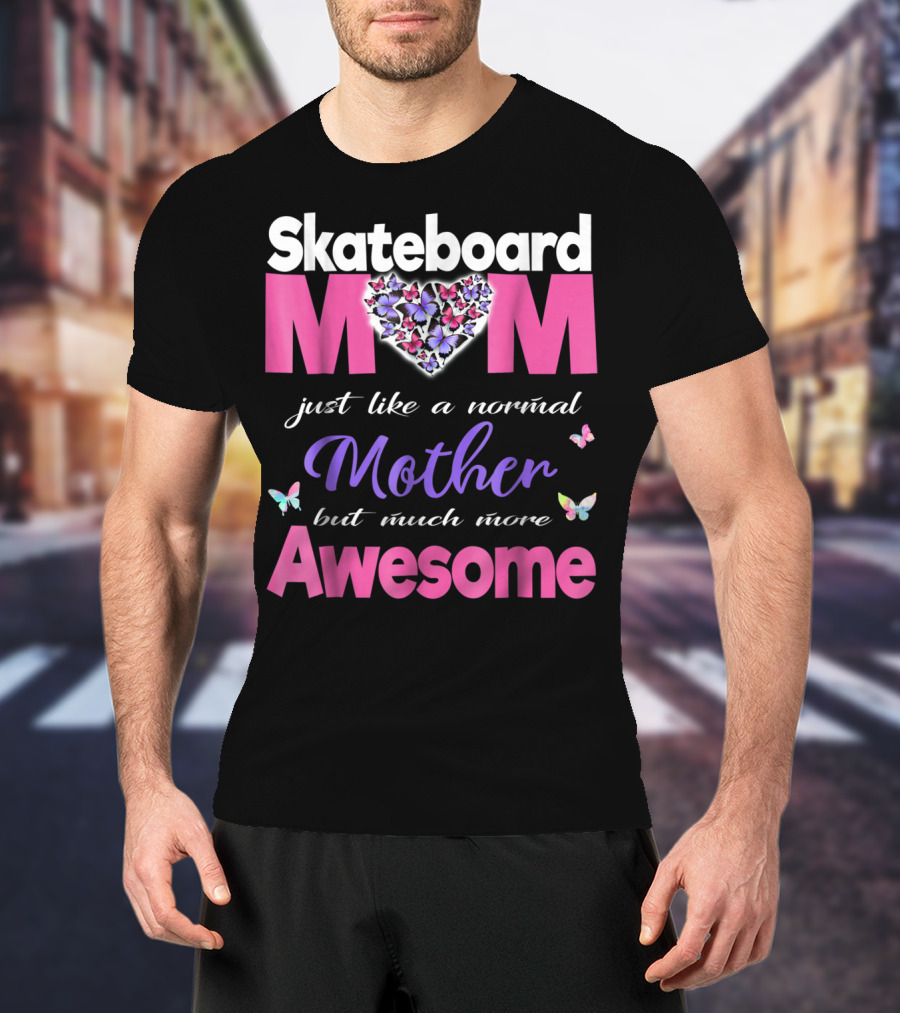Skateboard Mom Just Like A Normal Mother But Much More Awesome T-Shirt