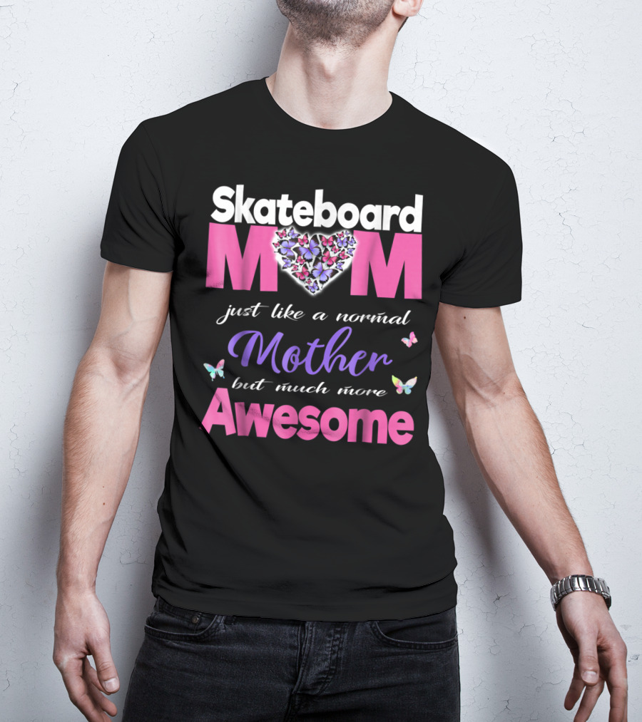 Skateboard Mom Just Like A Normal Mother But Much More Awesome T-Shirt
