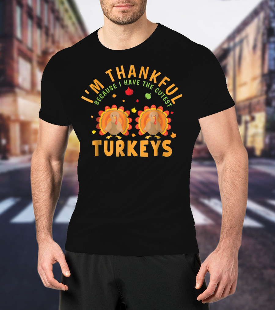 I'm Thankful Because I Have The Cutest Turkeys T-Shirt