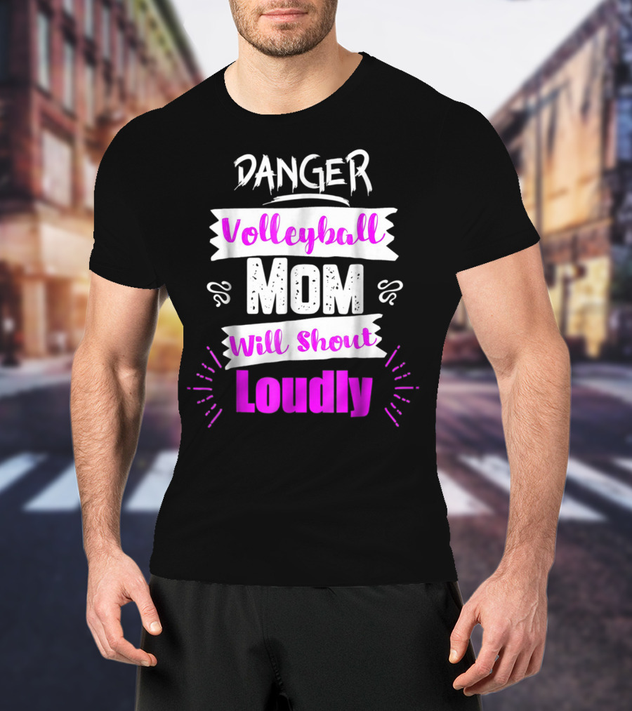 Danger Volleyball Mom Will Shout Loudly T-Shirt