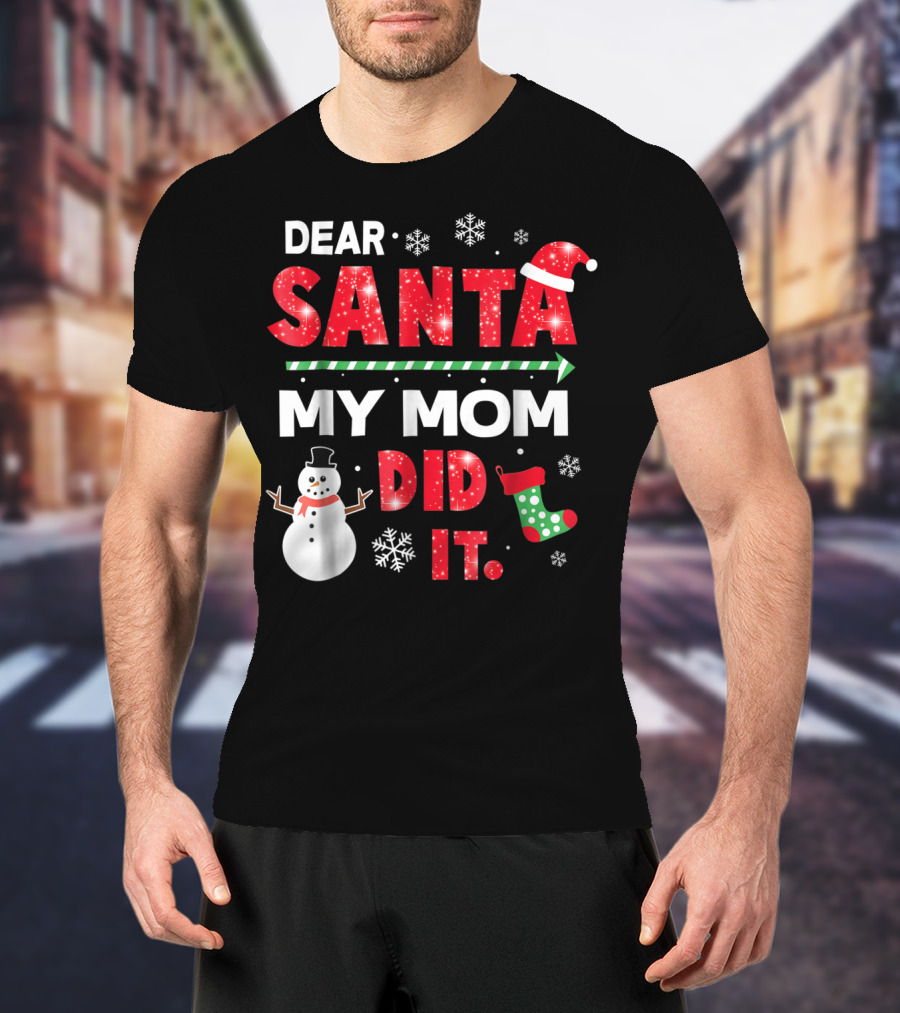 Dear Santa My Mom Did It Christmas Snowman Stocking Snowflake T-Shirt