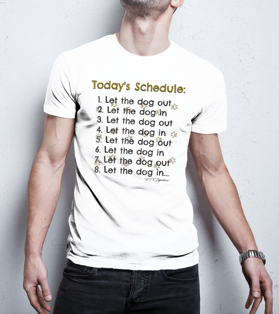 Today's Schedule Let The Dog Out Let The Dog In Dog Lover Dog Mom Dog Dad T-Shirt
