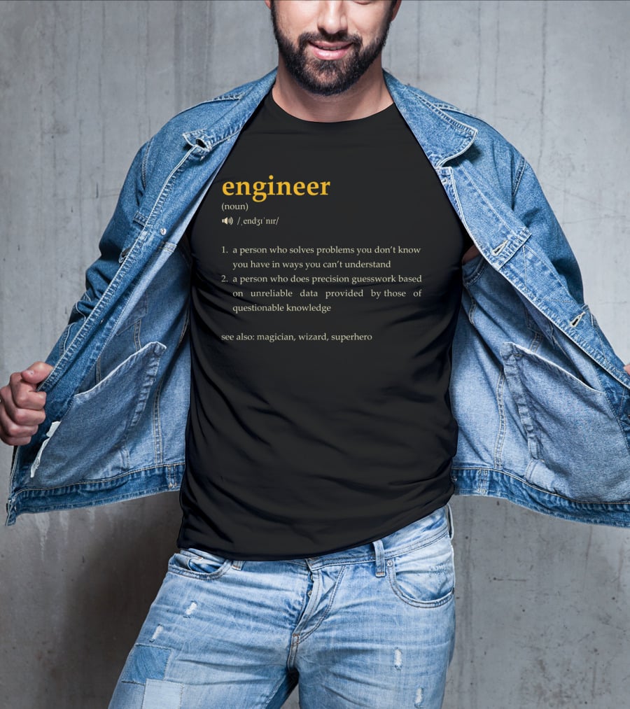 Engineer: A Person Who Solves Problems You Don't Know You Have In Ways You Can't Understand, Precision Guesswork Based On Unreliable Data, See Also Magician Wizard Superhero T-Shirt