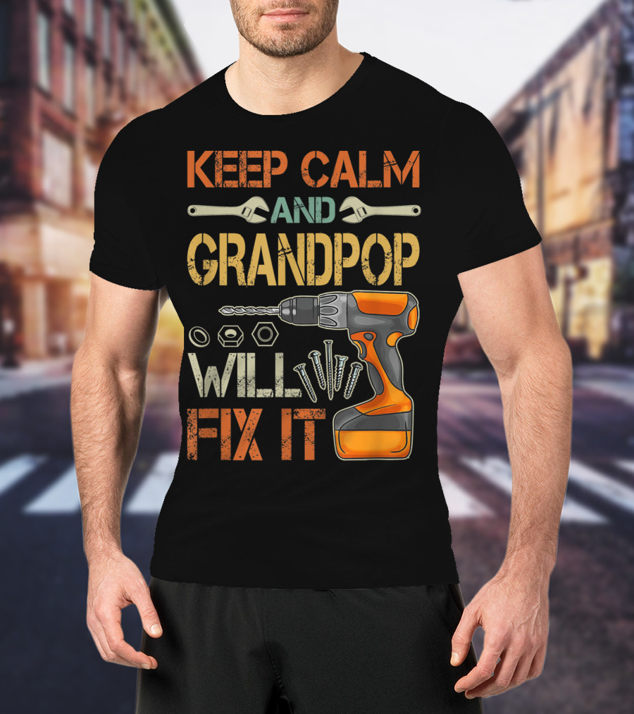 Keep Calm And Grandpop Will Fix It Drill And Wrenches Father's Day T-Shirt