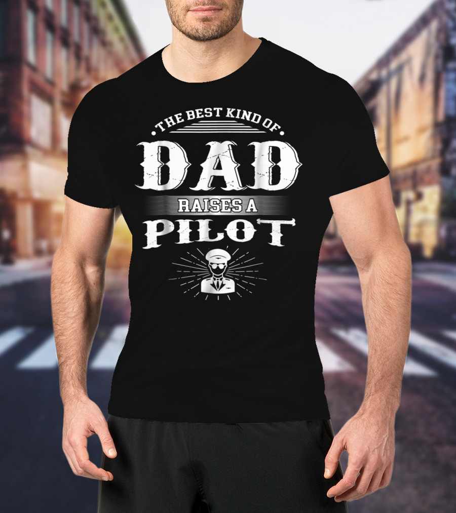 The Best Kind Of Dad Raises A Pilot T-Shirt