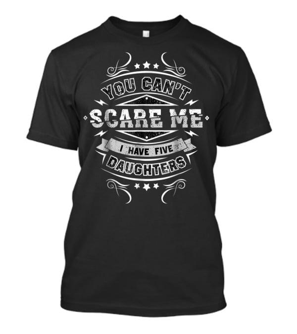 You Can't Scare Me I Have Five Daughters Bold Vintage Typography T-Shirt