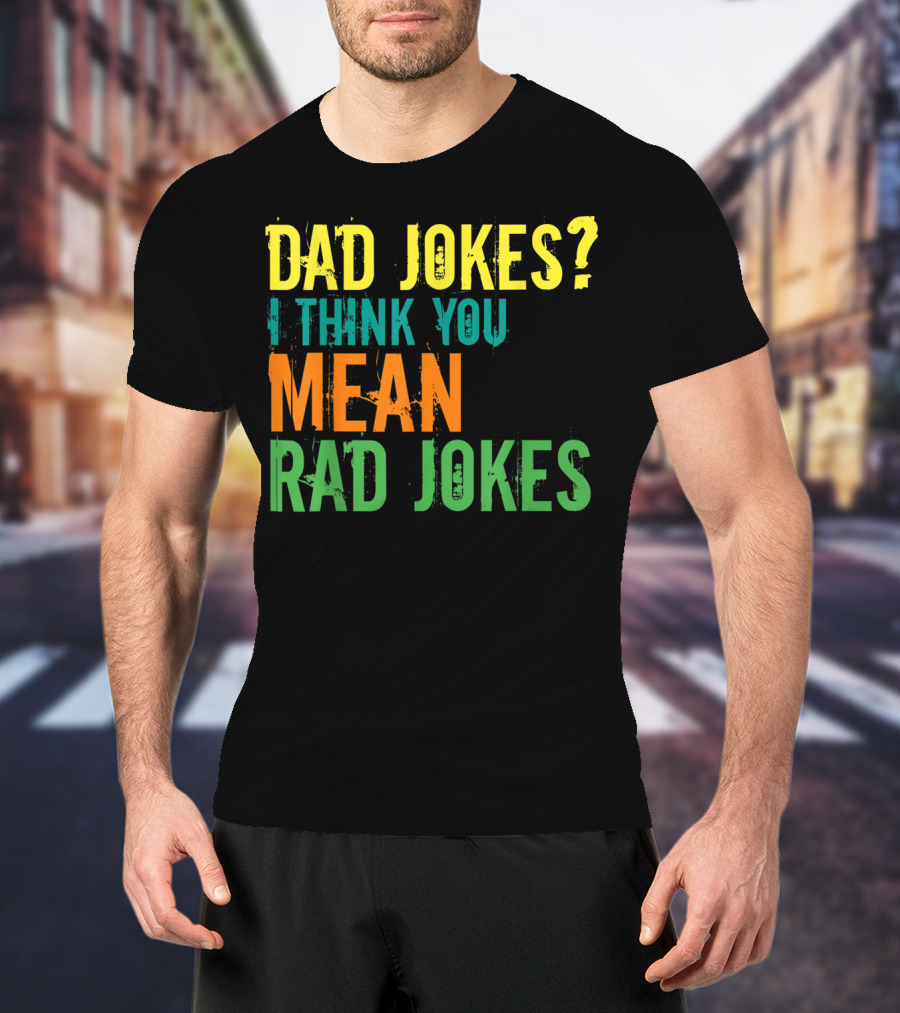 Dad Jokes I Think You Mean Rad Jokes Father's T-Shirt