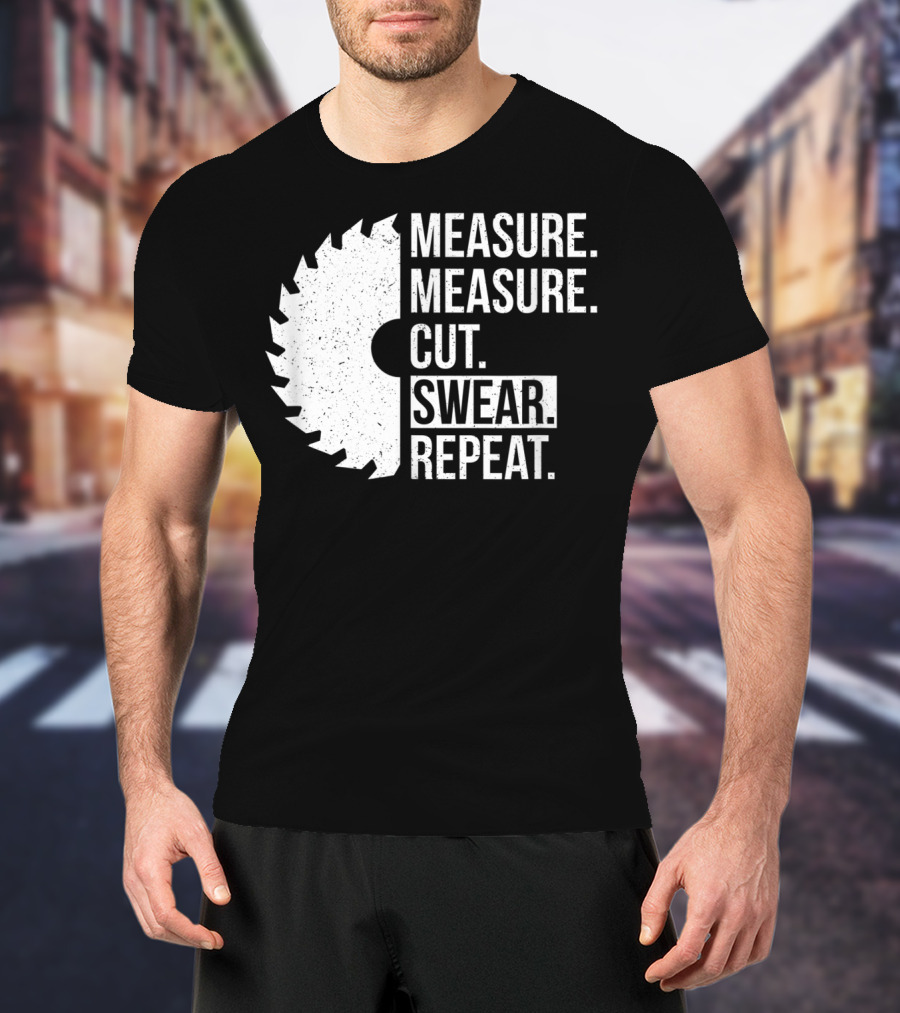 Measure Cut Swear Repeat Funny Dad Handyman Father T-Shirt