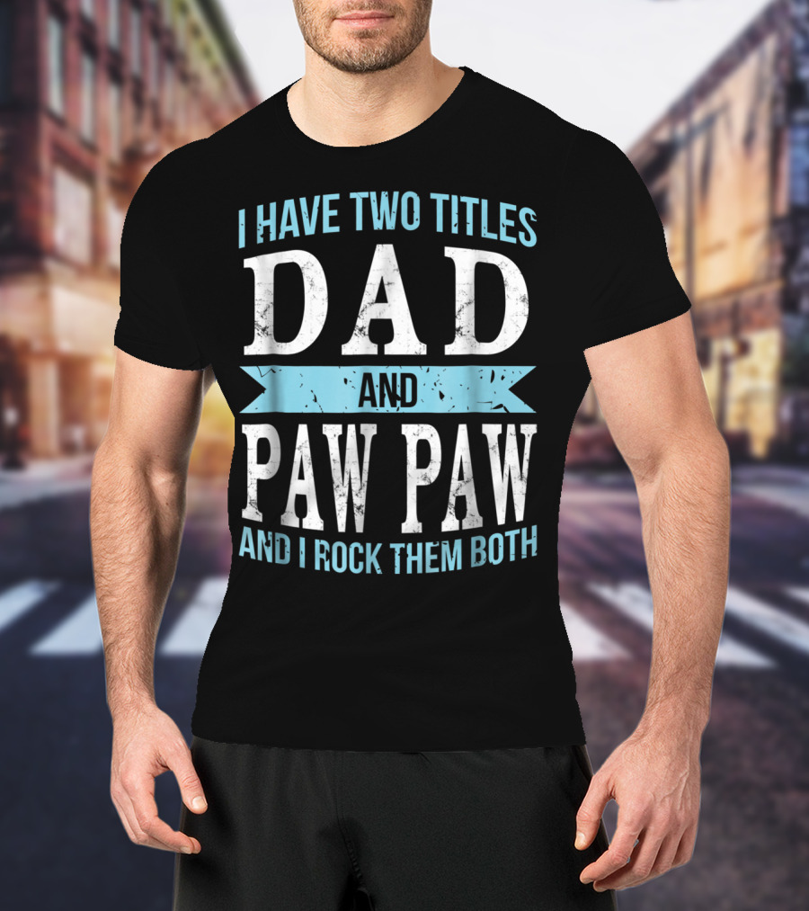 I Have Two Titles Dad And Paw Paw And I Rock Them Both T-Shirt