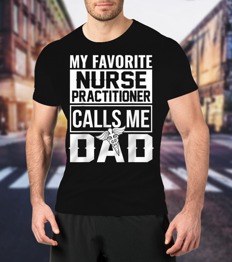 My Favorite Nurse Practitioner Calls Me Dad Caduceus T-Shirt