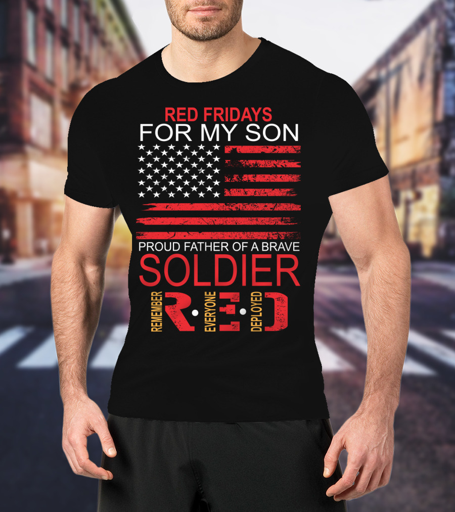 Red Fridays For My Son Proud Father Of A Brave Soldier Remember Everyone Deployed T-Shirt