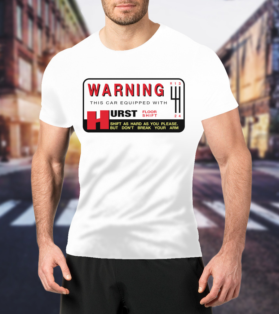 WARNING This Car Equipped With Hurst Floor Shift Shift As Hard As You Please But Don't Break Your Arm T-Shirt