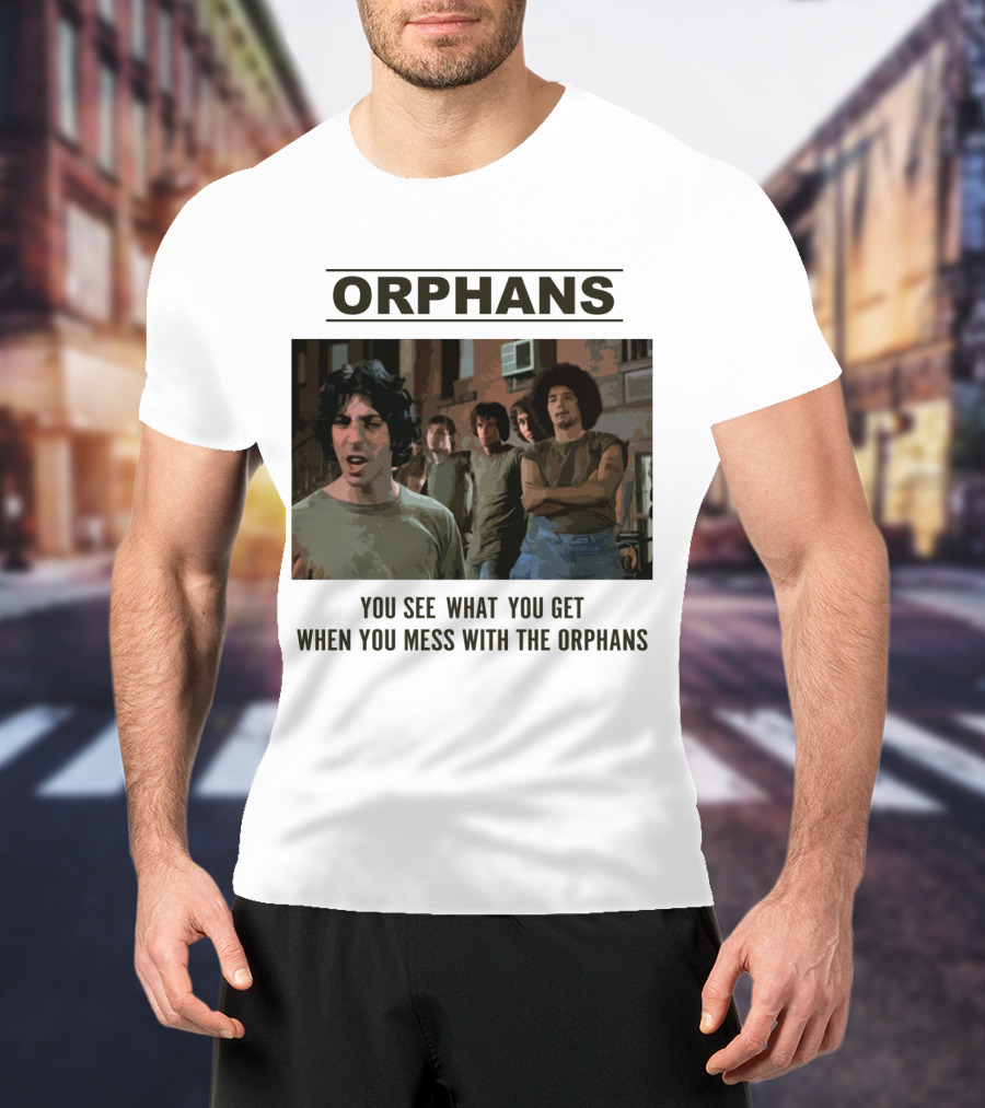 Orphans You See What You Get When You Mess With The Orphans T-Shirt