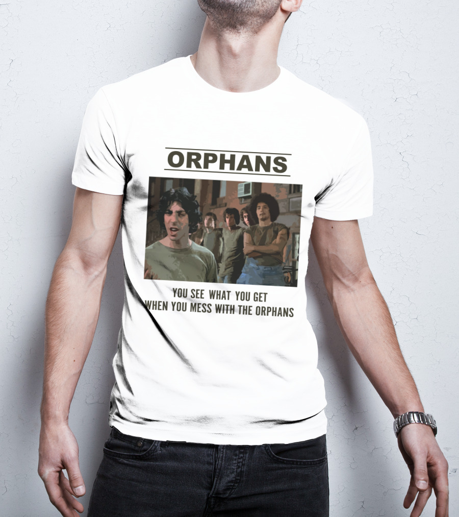 Orphans You See What You Get When You Mess With The Orphans T-Shirt