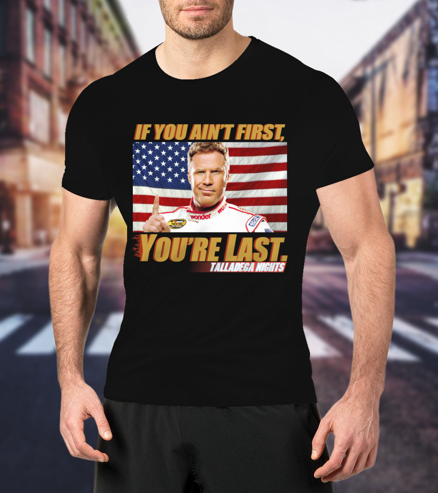 If You Ain't First, You're Last Talladega Nights T-Shirt