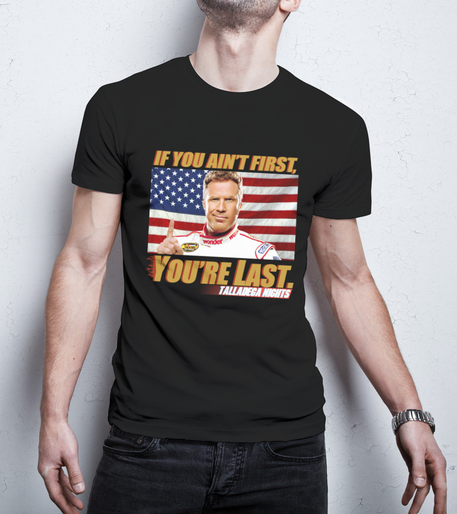 If You Ain't First, You're Last Talladega Nights T-Shirt