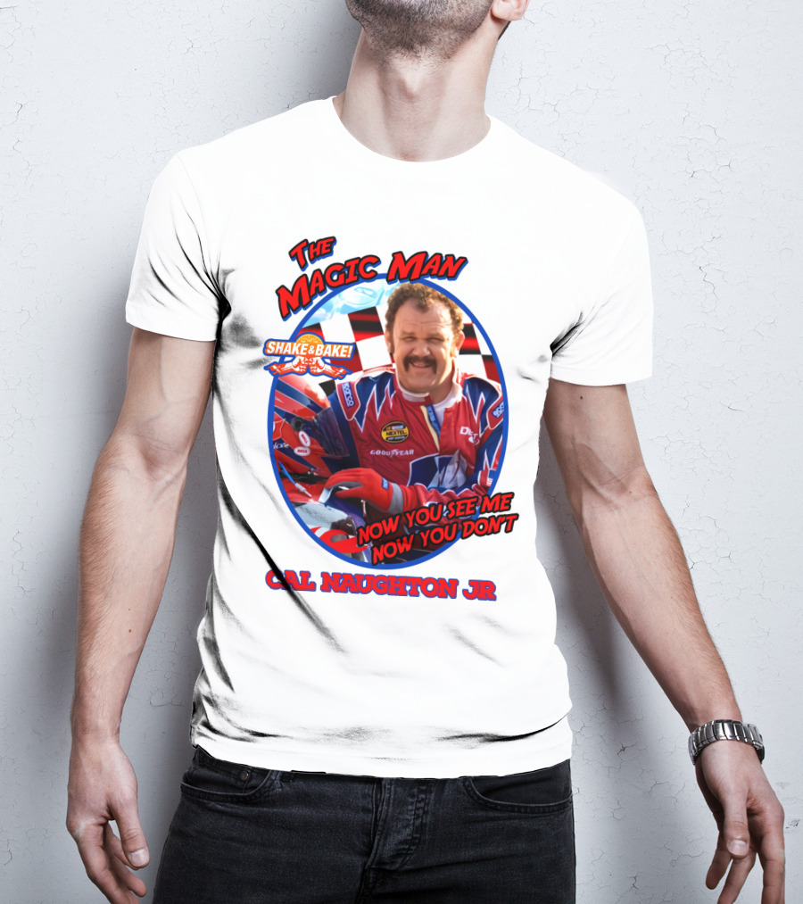 Talladega Nights The Magic Man Cal Naughton Jr Now You See Me Now You Don't Shake And Bake T-Shirt
