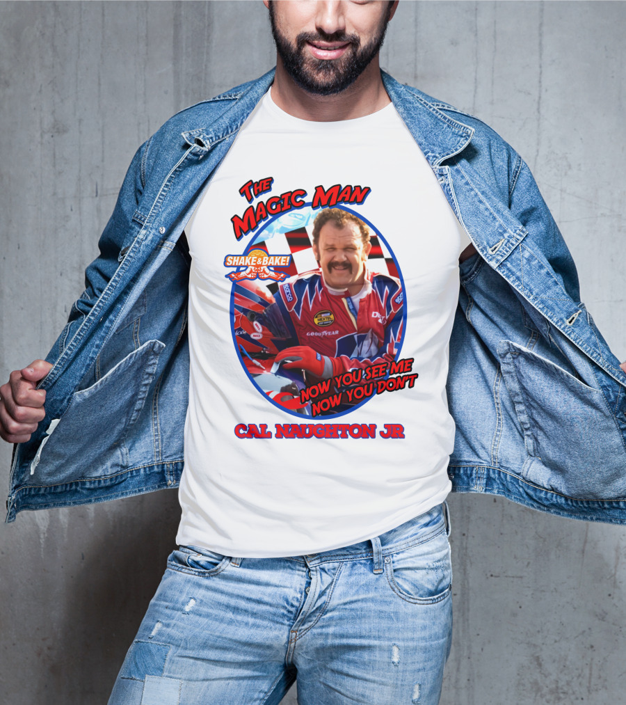 Talladega Nights The Magic Man Cal Naughton Jr Now You See Me Now You Don't Shake And Bake T-Shirt