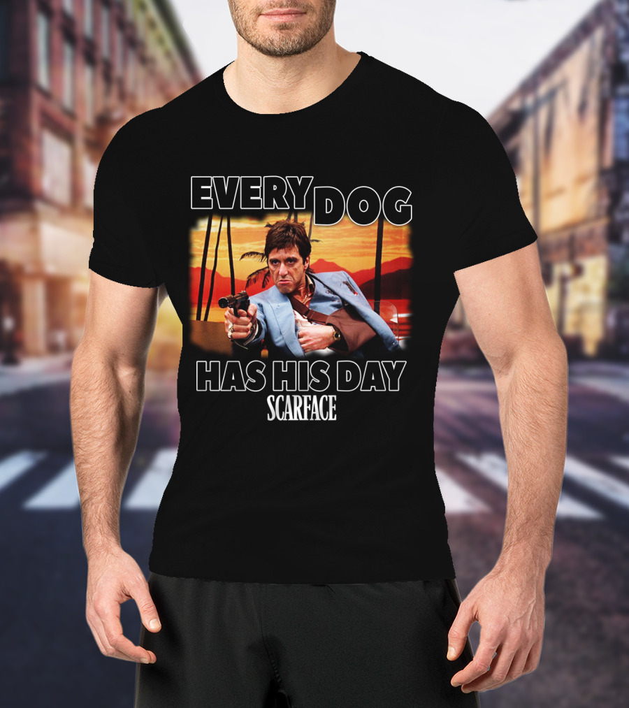 Every Dog Has His Day Scarface T-Shirt