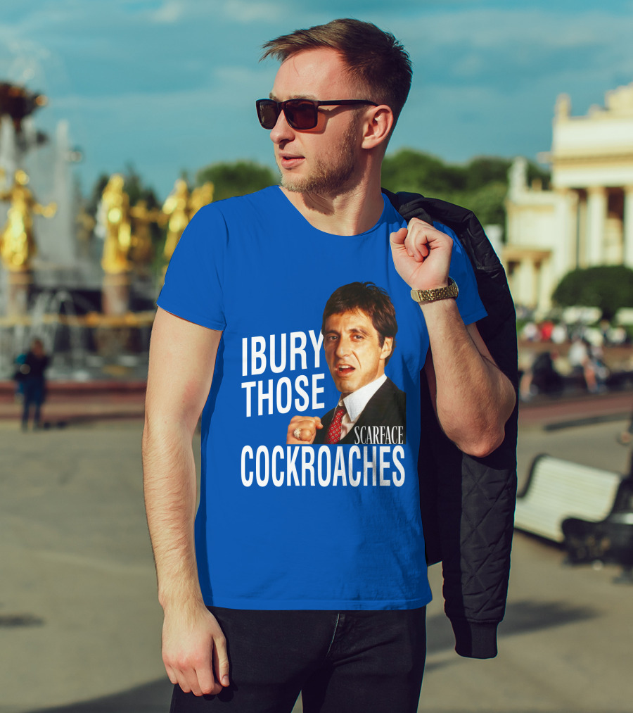 Scarface I Bury Those Cockroaches T-Shirt