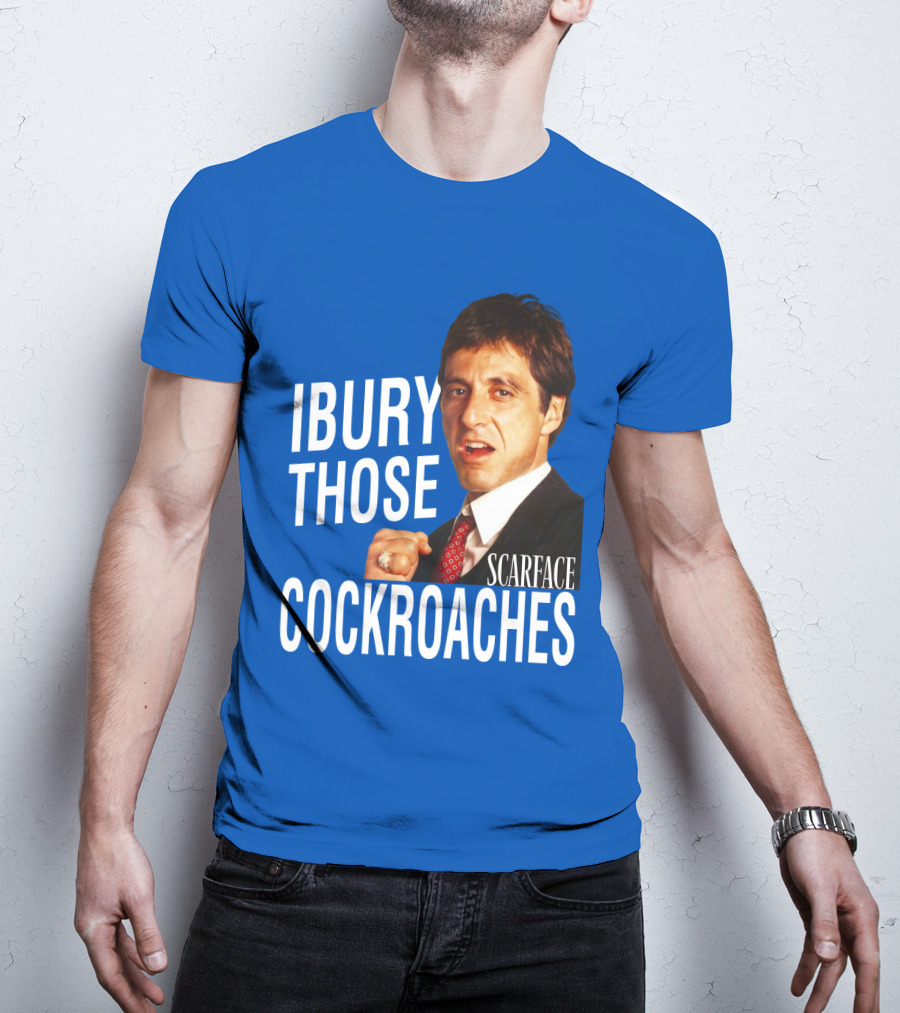 Scarface I Bury Those Cockroaches T-Shirt