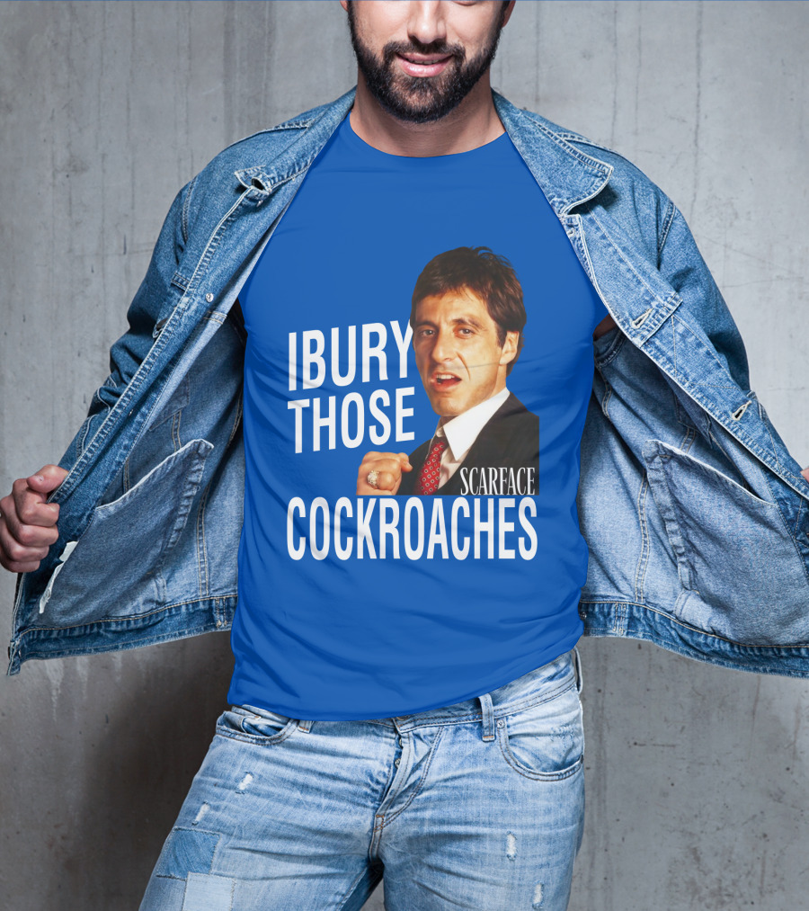 Scarface I Bury Those Cockroaches T-Shirt