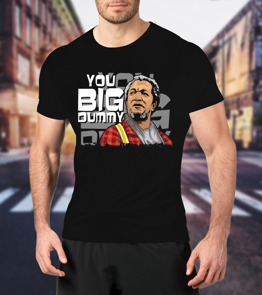 You Big Dummy Sanford And Son Fred Iconic Moment T-Shirt