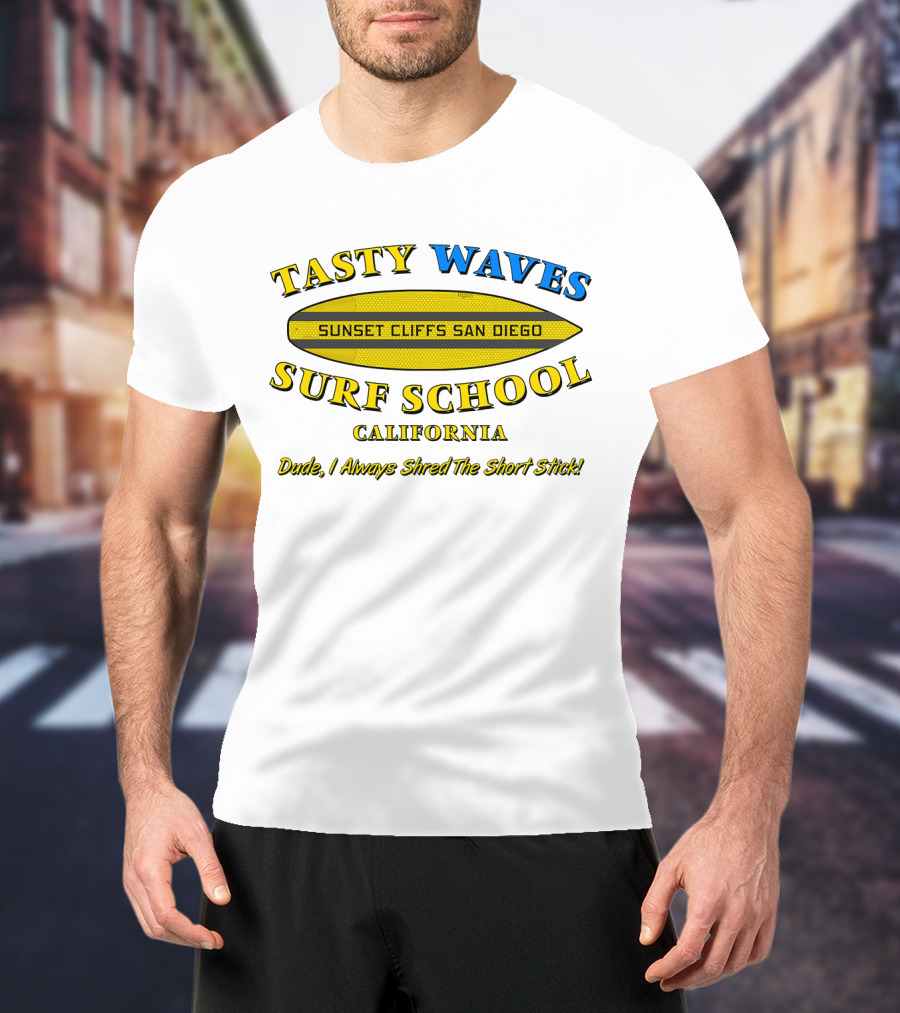 Tasty Waves Surf School Sunset Cliffs San Diego California Dude I Always Shred The Short Stick T-Shirt