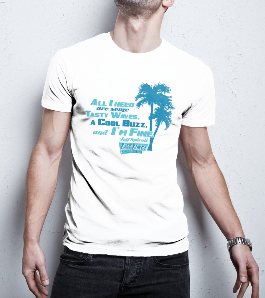 All I Need Are Some Tasty Waves A Cool Buzz And I'm Fine Jeff Spicoli Fast Times At Ridgemont High T-Shirt