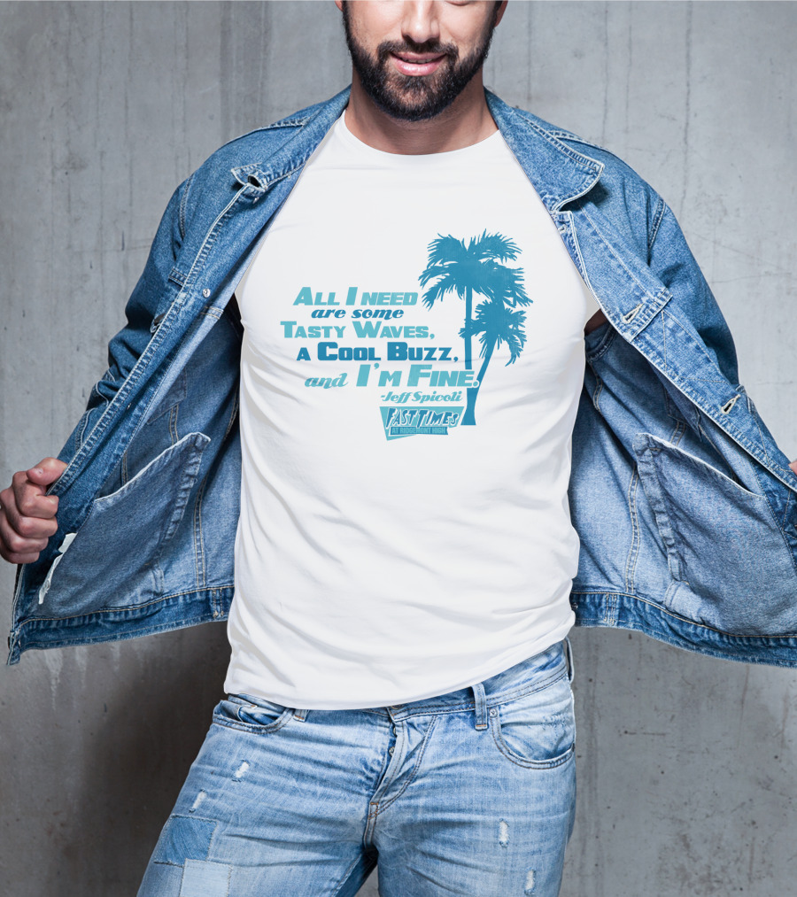 All I Need Are Some Tasty Waves A Cool Buzz And I'm Fine Jeff Spicoli Fast Times At Ridgemont High T-Shirt