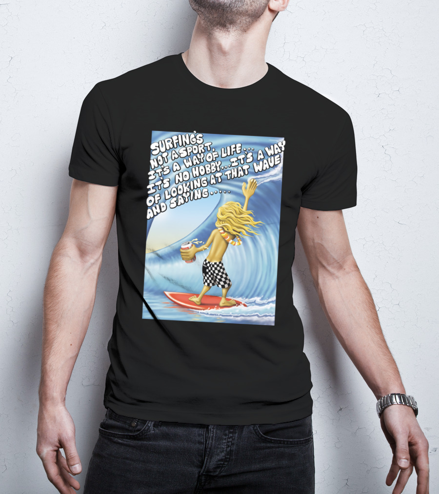 Surfing's Not A Sport It's A Way Of Life Way Of Looking At That Wave And Saying Fast Times At Ridgemont High T-Shirt