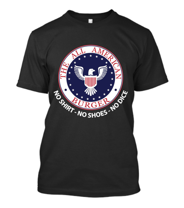 The All American Burger No Shirt No Shoes No Dice Fast Times At Ridgemont High T-Shirt