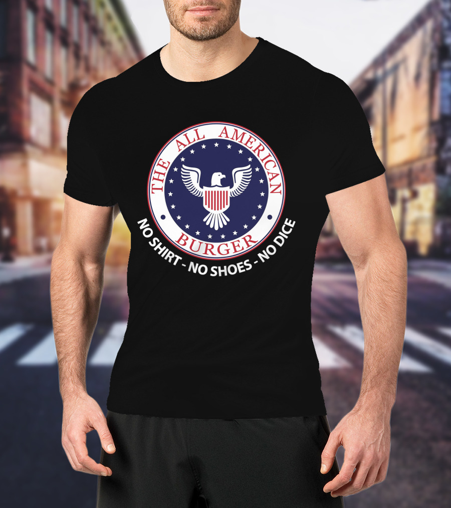 The All American Burger No Shirt No Shoes No Dice Fast Times At Ridgemont High T-Shirt