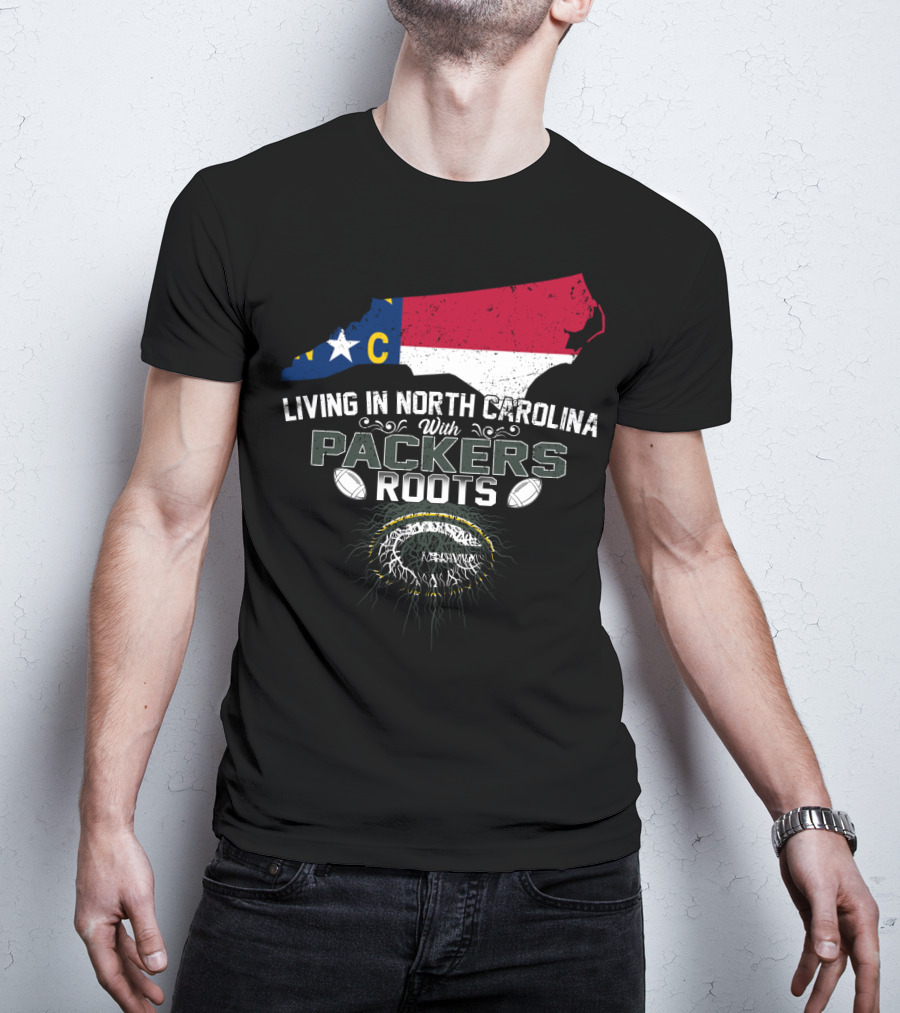 Living In North Carolina With PACKERS Roots Football Fans T-Shirt