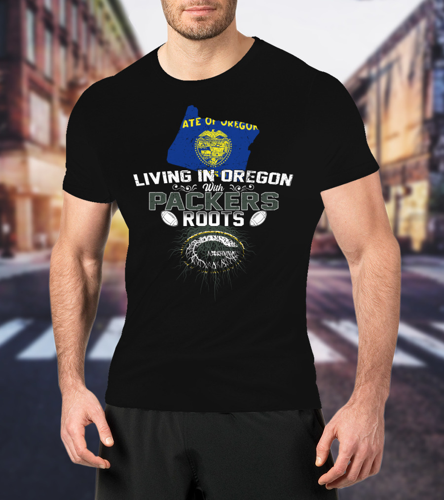 STATE OF OREGON Living In Oregon With PACKERS Roots Football T-Shirt