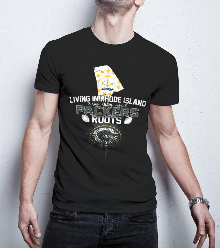 Living In Rhode Island With Packers Roots NFL Football Fans United T-Shirt