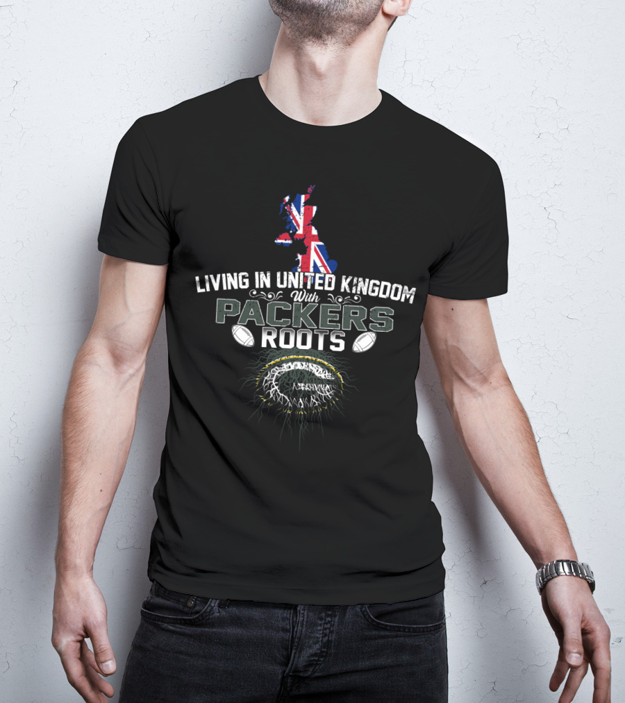 Living In United Kingdom With Green Bay Packers Roots Football T-Shirt